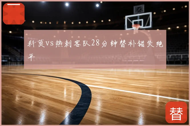 科莫vs热刺客队28分钟替补错失绝平