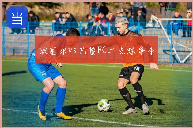 欧塞尔vs巴黎FC二点球争夺