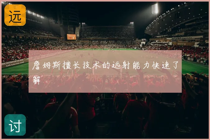詹姆斯擅长技术的远射能力快速了解