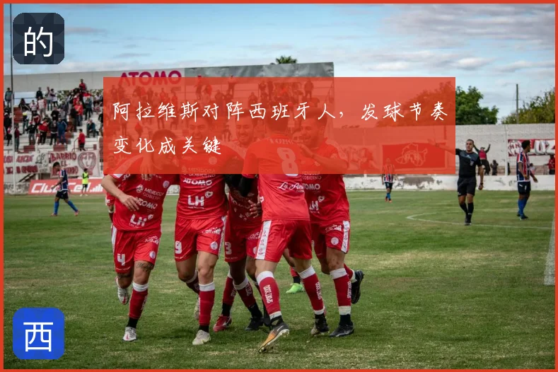 阿拉维斯对阵西班牙人,发球节奏变化成关键